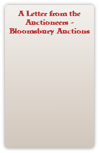 A Letter from the 
Auctioneers -
Bloomsbury Auctions